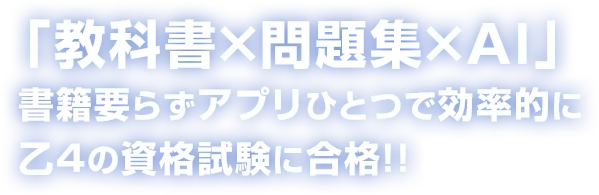 教科書×問題集×AI」書籍要らず アプリひとつで効率的に乙4の資格試験に合格！