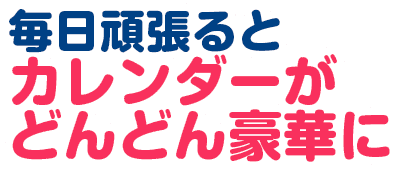 毎日頑張るとカレンダーが豪華に！